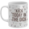 Kick Today In The Dick Mug